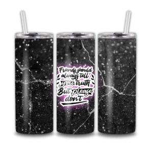 Friends Always tell you the Truth but Please Don't